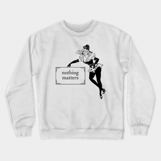 Nothing Matters Crewneck Sweatshirt by FrozenCharlotte